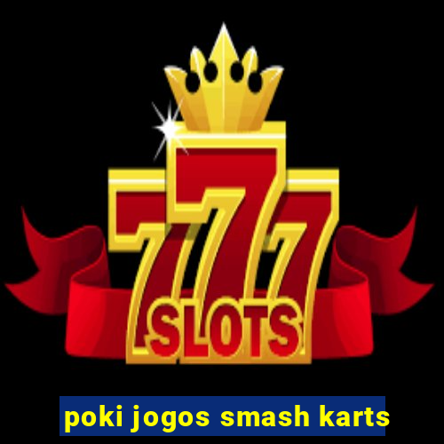 poki jogos smash karts